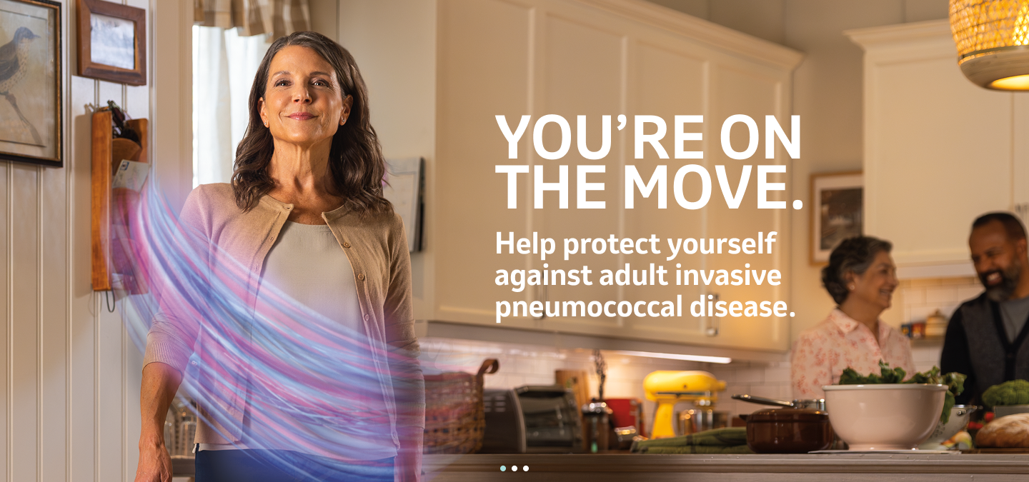 You’re on  the move. Help protect yourself against adult invasive pneumococcal disease.